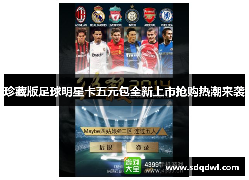 珍藏版足球明星卡五元包全新上市抢购热潮来袭
