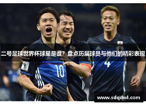 二号足球世界杯球星是谁？盘点历届球员与他们的精彩表现